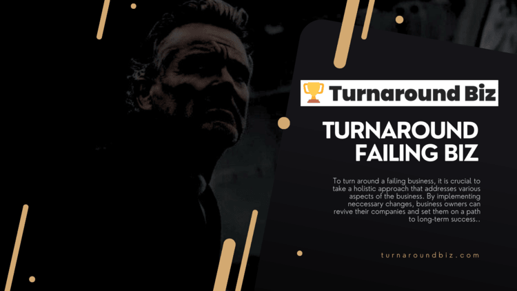 How to Turn Around a Failing Business – Tips for Success